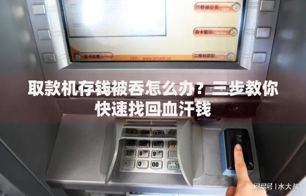 取款机存钱被吞怎么办？三步教你快速找回血汗钱