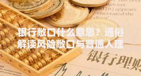 银行敞口什么意思？通俗解读风险敞口与普通人理财的关系