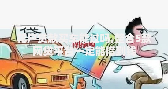 花户贷款买车能过吗,整合5款网贷平台一定能借到钱
