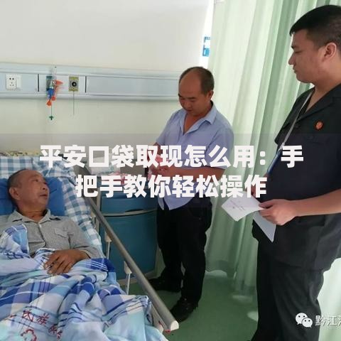 平安口袋取现怎么用：手把手教你轻松操作