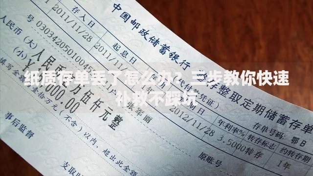 纸质存单丢了怎么办？三步教你快速补救不踩坑