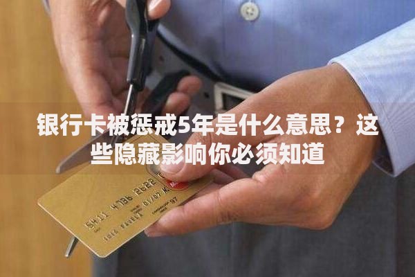 银行卡被惩戒5年是什么意思？这些隐藏影响你必须知道