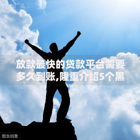 放款最快的贷款平台需要多久到账,隆重介绍5个黑户一定能过的平台