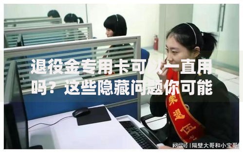 退役金专用卡可以一直用吗？这些隐藏问题你可能没想过