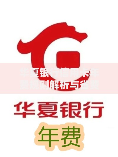 华夏银行信用卡年费规则解析与省费小妙招