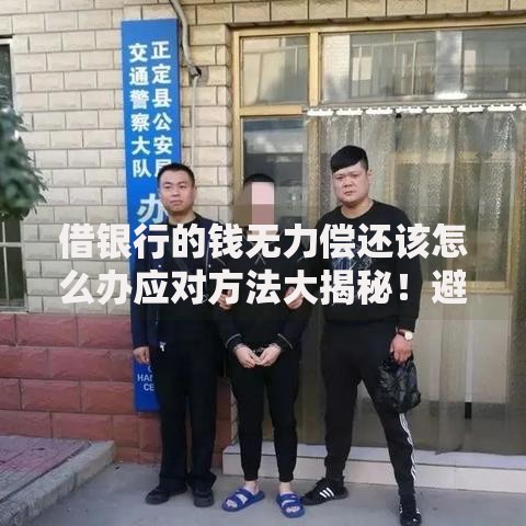借银行的钱无力偿还该怎么办应对方法大揭秘！避免债务雪球越滚越大