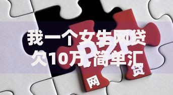 我一个女生网贷欠10万,简单汇总5个口子贷款