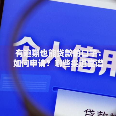 有逾期也能贷款的口子:如何申请?哪些渠道靠谱? 有逾期也能贷款的口子:如何申请?哪些渠道靠谱?
