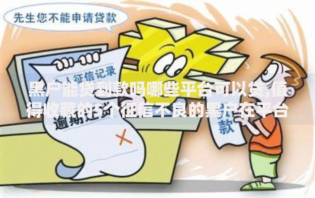 黑户能贷到款吗哪些平台可以贷,值得收藏的5个征信不良的黑户在平台可以借款