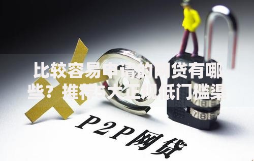 比较容易申请的网贷有哪些？推荐5大正规低门槛渠道