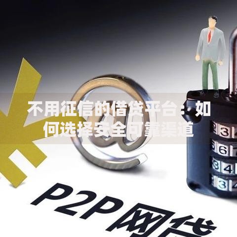 不用征信的借贷平台：如何选择安全可靠渠道