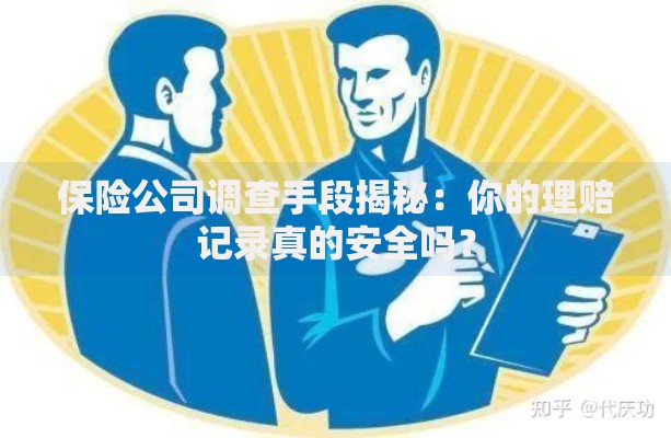 保险公司调查手段揭秘：你的理赔记录真的安全吗？