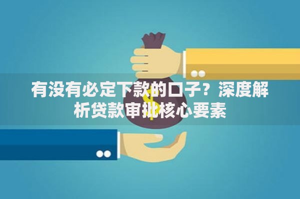 有没有必定下款的口子？深度解析贷款审批核心要素