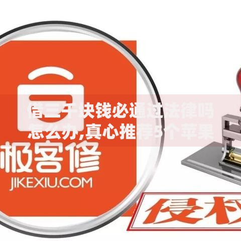借三千块钱必通过法律吗怎么办,真心推荐5个苹果贷款口子