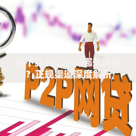 能下款的口子有哪些网贷？正规渠道深度解析