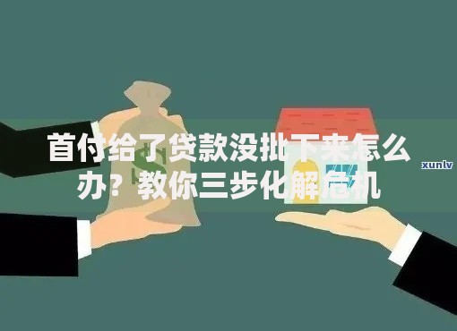 首付给了贷款没批下来怎么办？教你三步化解危机