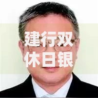 建行双休日银行上班吗？周末营业时间、网点查询攻略