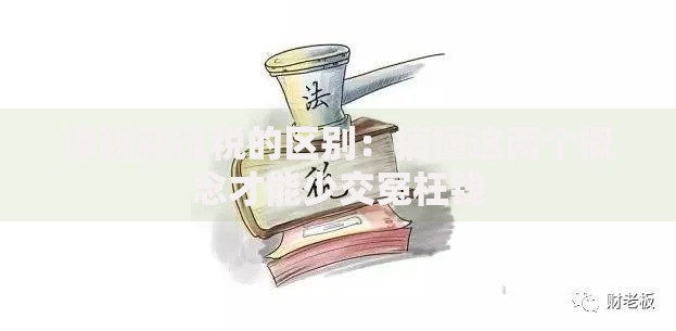 课税和征税的区别：搞懂这两个概念才能少交冤枉钱