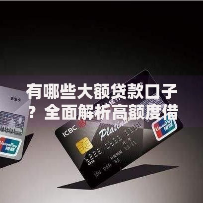 有哪些大额贷款口子？全面解析高额度借款渠道