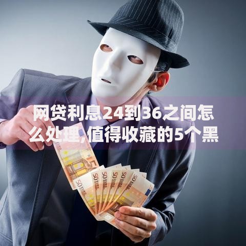 网贷利息24到36之间怎么处理,值得收藏的5个黑户花都能下款的平台啊