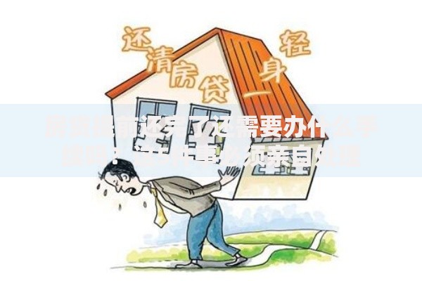 房贷提前还完了还需要办什么手续吗？这5件事必须亲自处理
