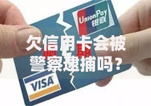 欠信用卡会被警察逮捕吗？真实案例为你解答