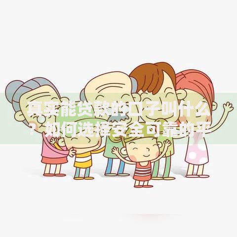真实能贷款的口子叫什么？如何选择安全可靠的平台