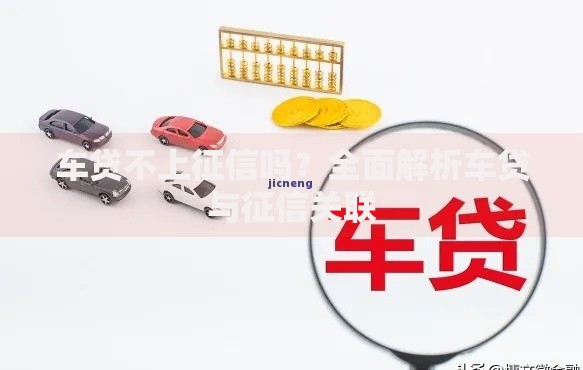 车贷不上征信吗？全面解析车贷与征信关联