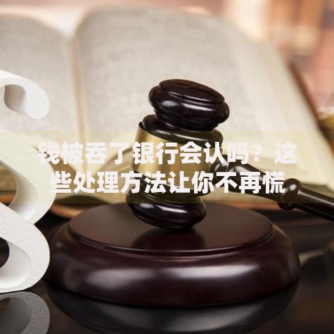 钱被吞了银行会认吗？这些处理方法让你不再慌