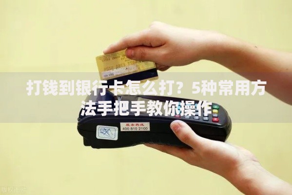 打钱到银行卡怎么打？5种常用方法手把手教你操作