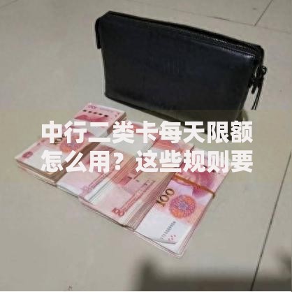 中行二类卡每天限额怎么用？这些规则要搞懂