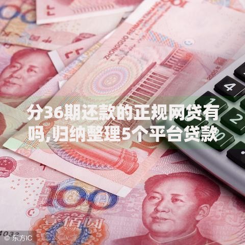 分36期还款的正规网贷有吗,归纳整理5个平台贷款靠谱