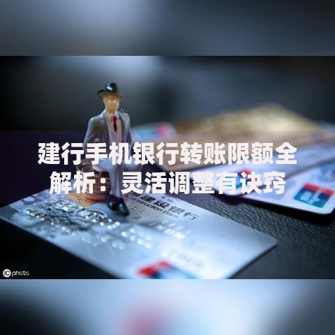 建行手机银行转账限额全解析：灵活调整有诀窍