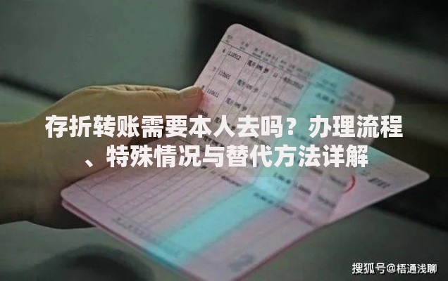 存折转账需要本人去吗？办理流程、特殊情况与替代方法详解