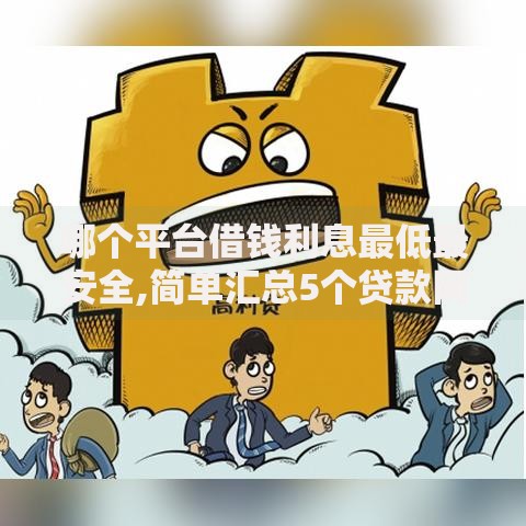 哪个平台借钱利息最低最安全,简单汇总5个贷款网站平台