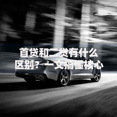 首贷和二贷有什么区别？一文搞懂核心差异