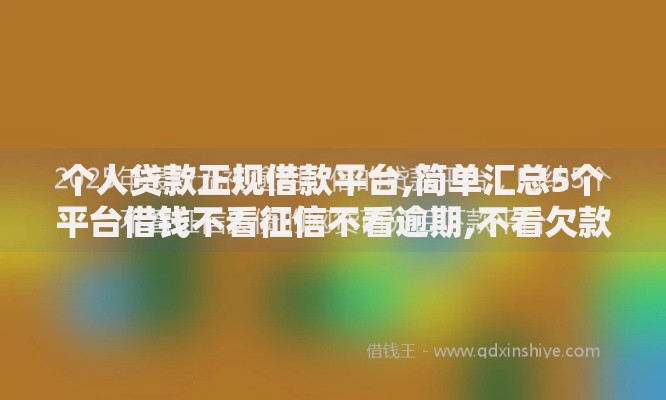 个人贷款正规借款平台,简单汇总5个平台借钱不看征信不看逾期,不看欠款