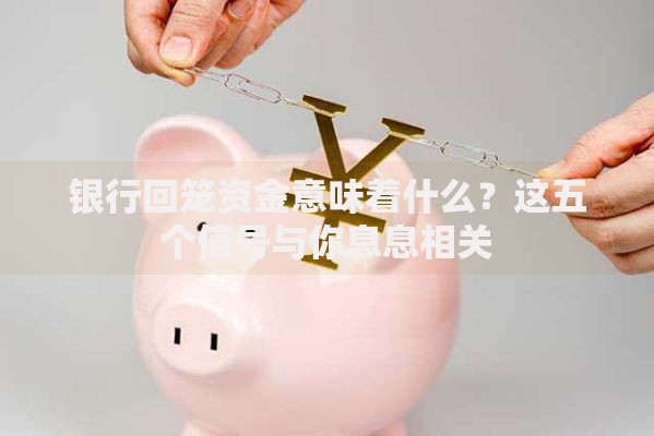 银行回笼资金意味着什么？这五个信号与你息息相关