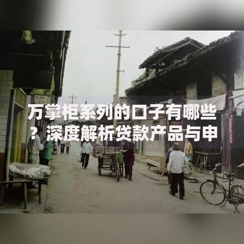 万掌柜系列的口子有哪些?深度解析贷款产品与申请条件 万掌柜系列的口子有哪些?深度解析贷款产品与申请条件