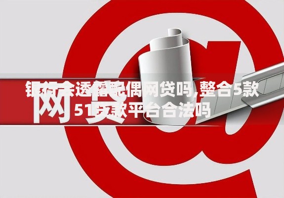 银行会透露配偶网贷吗,整合5款51贷款平台合法吗