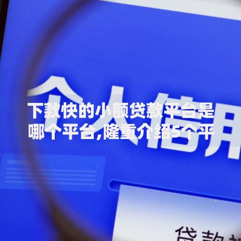下款快的小额贷款平台是哪个平台,隆重介绍5个平台好下款