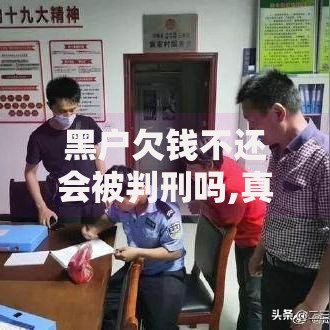黑户欠钱不还会被判刑吗,真心推荐5个网贷平台最怕部门