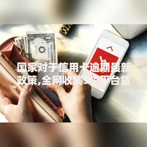 国家对于信用卡逾期最新政策,全网收集5个平台贷款逾期会怎么样