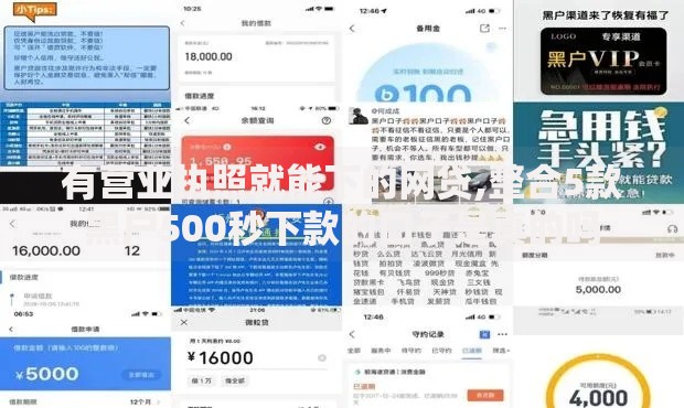 有营业执照就能下的网贷,整合5款黑户500秒下款的口子是真的吗