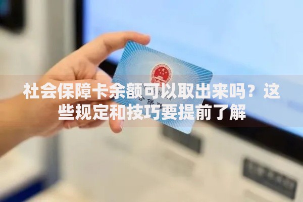 社会保障卡余额可以取出来吗？这些规定和技巧要提前了解
