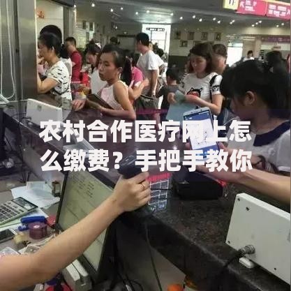 农村合作医疗网上怎么缴费？手把手教你手机操作全流程