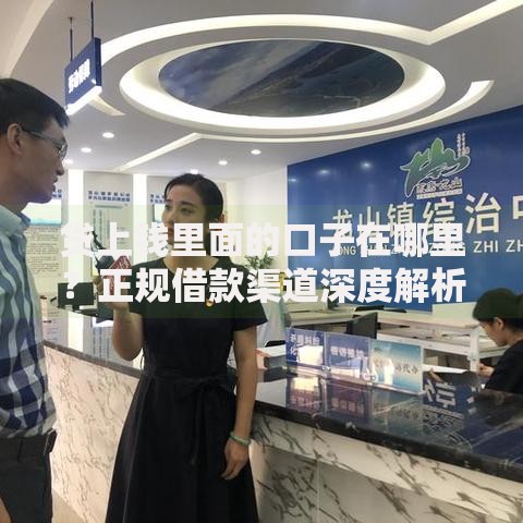 贷上钱里面的口子在哪里？正规借款渠道深度解析