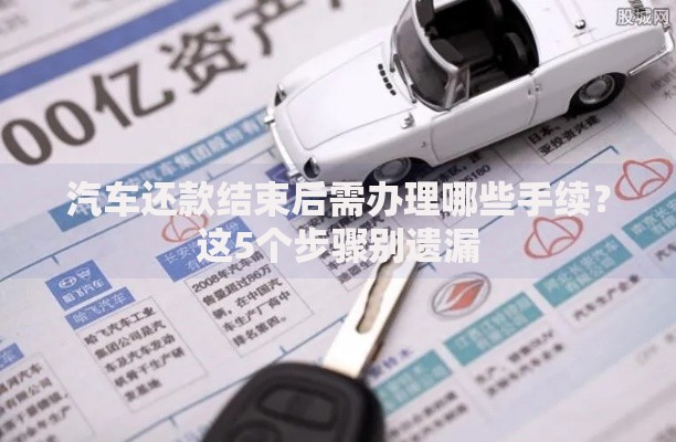 汽车还款结束后需办理哪些手续？这5个步骤别遗漏