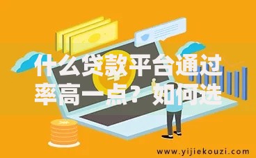 什么贷款平台通过率高一点？如何选择高通过率借贷渠道