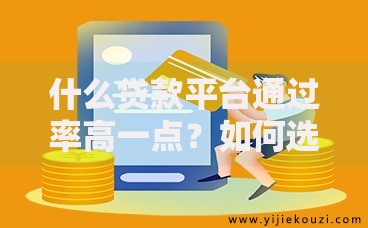 什么贷款平台通过率高一点？如何选择高通过率借贷渠道